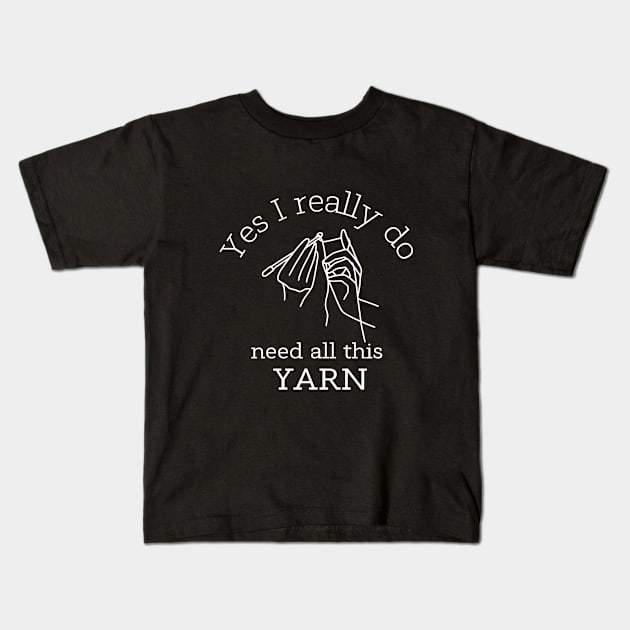 Yes I Really Do Need All This Yarn Funny Gifts Idea For a Crocheter Kids T-Shirt by K.C Designs